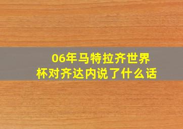 06年马特拉齐世界杯对齐达内说了什么话