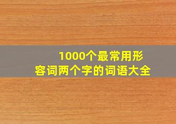 1000个最常用形容词两个字的词语大全