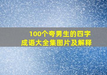 100个夸男生的四字成语大全集图片及解释