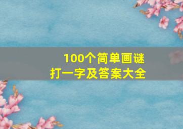 100个简单画谜打一字及答案大全