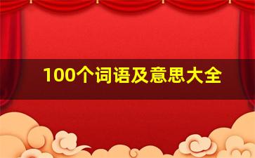 100个词语及意思大全