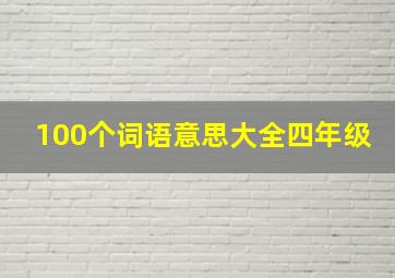 100个词语意思大全四年级