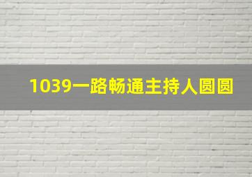 1039一路畅通主持人圆圆