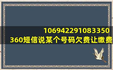 106942291083350360短信说某个号码欠费让缴费