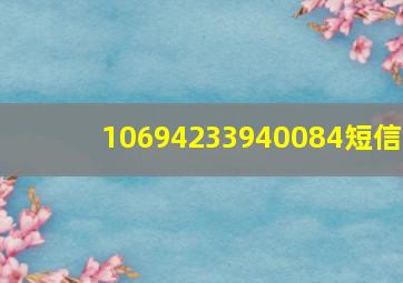 10694233940084短信