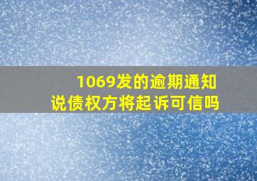 1069发的逾期通知说债权方将起诉可信吗