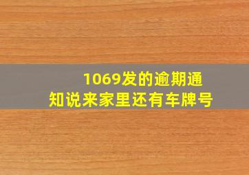 1069发的逾期通知说来家里还有车牌号