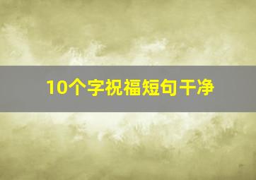 10个字祝福短句干净