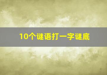 10个谜语打一字谜底