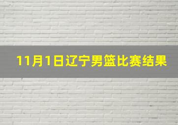 11月1日辽宁男篮比赛结果