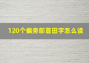 120个偏旁部首田字怎么读