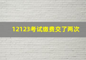 12123考试缴费交了两次