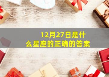 12月27日是什么星座的正确的答案