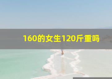 160的女生120斤重吗