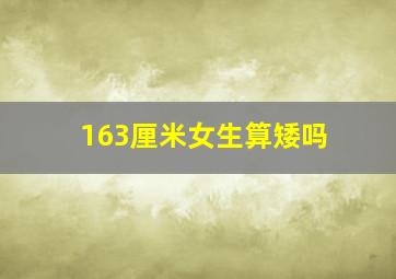 163厘米女生算矮吗