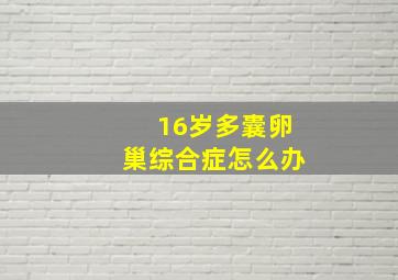 16岁多囊卵巢综合症怎么办