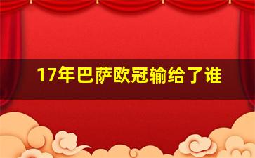 17年巴萨欧冠输给了谁