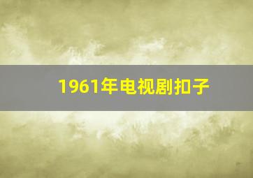 1961年电视剧扣子