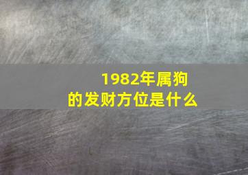 1982年属狗的发财方位是什么