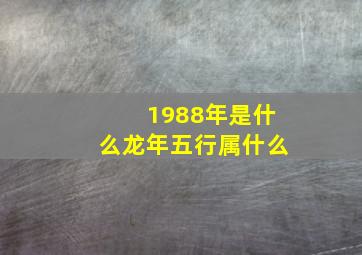 1988年是什么龙年五行属什么