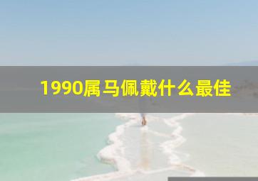 1990属马佩戴什么最佳