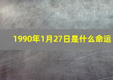 1990年1月27日是什么命运