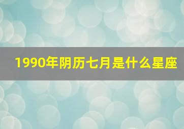 1990年阴历七月是什么星座