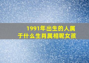 1991年出生的人属于什么生肖属相呢女孩