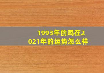 1993年的鸡在2021年的运势怎么样