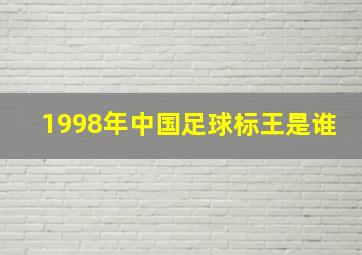 1998年中国足球标王是谁