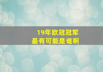 19年欧冠冠军最有可能是谁啊