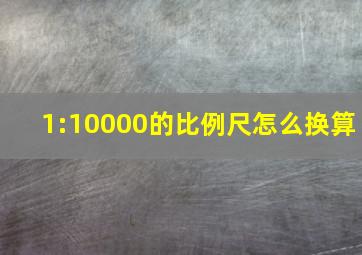 1:10000的比例尺怎么换算