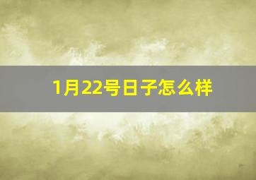 1月22号日子怎么样