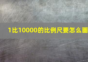 1比10000的比例尺要怎么画