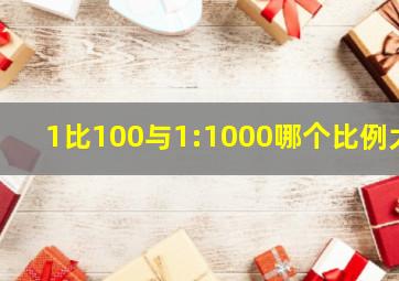 1比100与1:1000哪个比例大