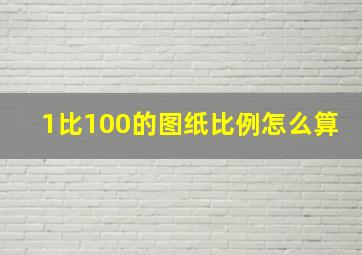 1比100的图纸比例怎么算