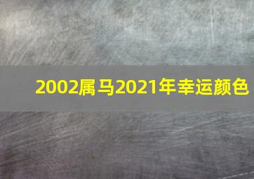 2002属马2021年幸运颜色