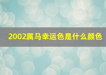 2002属马幸运色是什么颜色