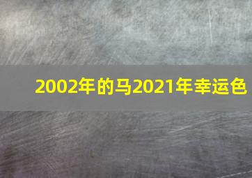 2002年的马2021年幸运色