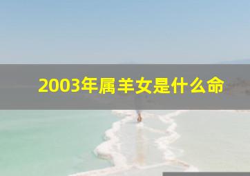 2003年属羊女是什么命