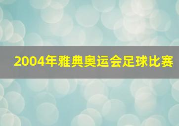 2004年雅典奥运会足球比赛