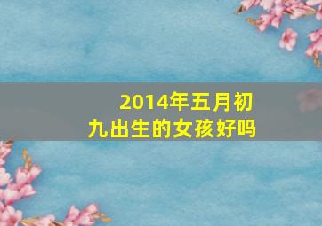 2014年五月初九出生的女孩好吗