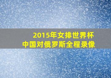 2015年女排世界杯中国对俄罗斯全程录像