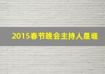 2015春节晚会主持人是谁