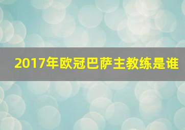 2017年欧冠巴萨主教练是谁