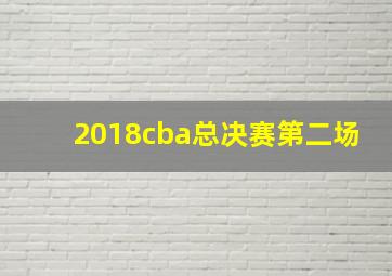 2018cba总决赛第二场