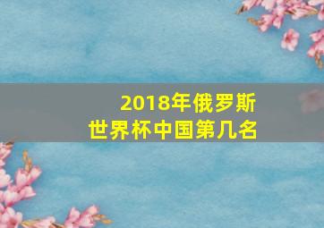 2018年俄罗斯世界杯中国第几名