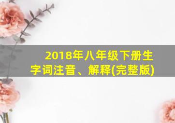 2018年八年级下册生字词注音、解释(完整版)