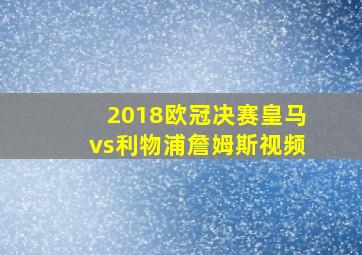 2018欧冠决赛皇马vs利物浦詹姆斯视频