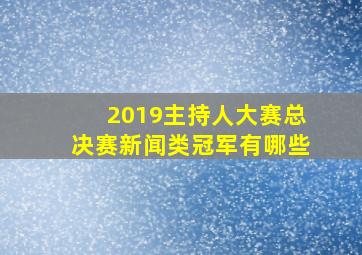 2019主持人大赛总决赛新闻类冠军有哪些